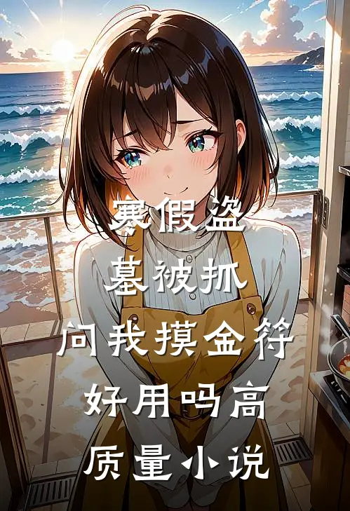 寒假盗墓被抓，问我摸金符好用吗高质量小说