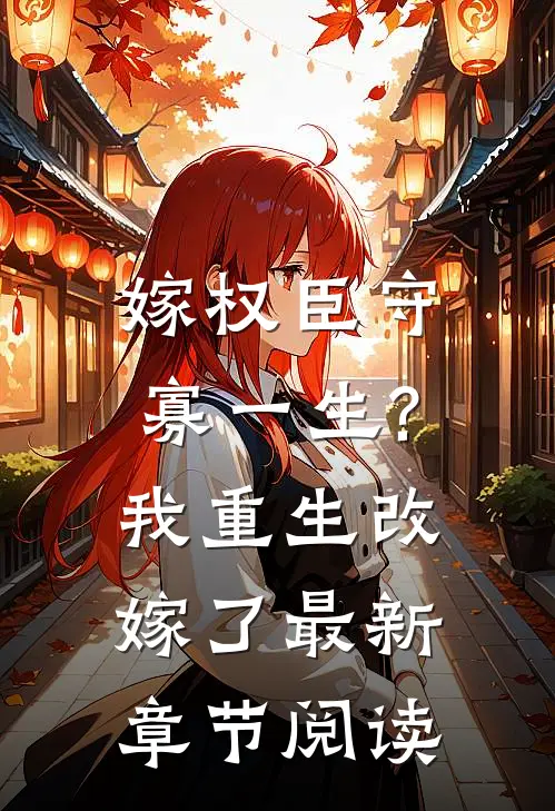 嫁权臣守寡一生?我重生改嫁了最新章节阅读