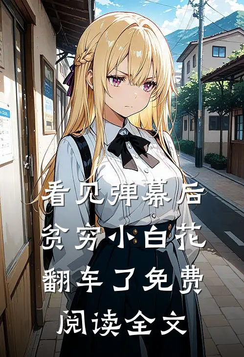 看见弹幕后，贫穷小白花翻车了免费阅读全文