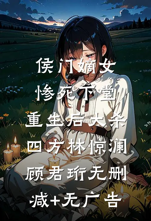 侯门嫡女惨死下堂，重生后大杀四方林惊澜顾君珩无删减+无广告