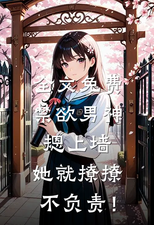 全文免费禁欲男神摁上墙，她就撩撩不负责！