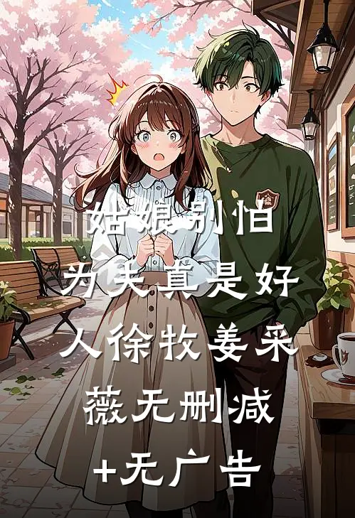 姑娘别怕，为夫真是好人徐牧姜采薇无删减+无广告