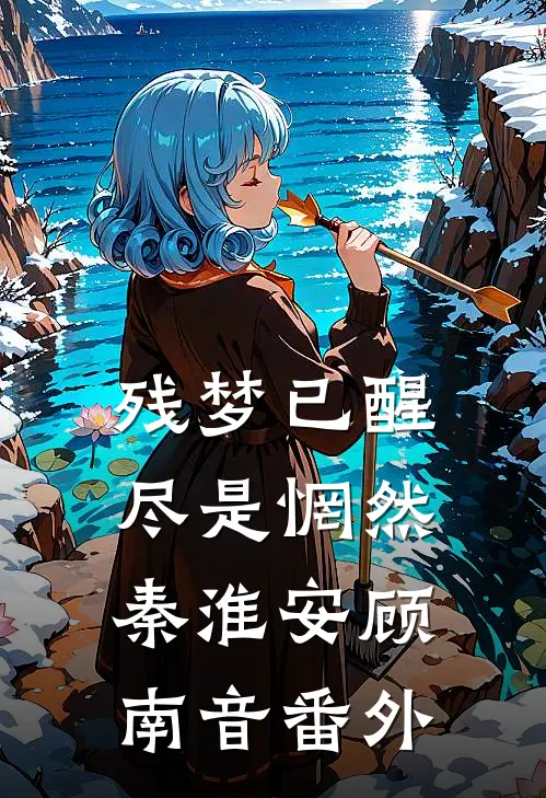 残梦已醒，尽是惘然秦淮安顾南音番外