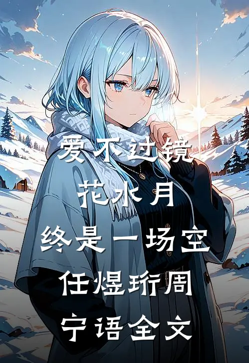 爱不过镜花水月，终是一场空任煜珩周宁语全文