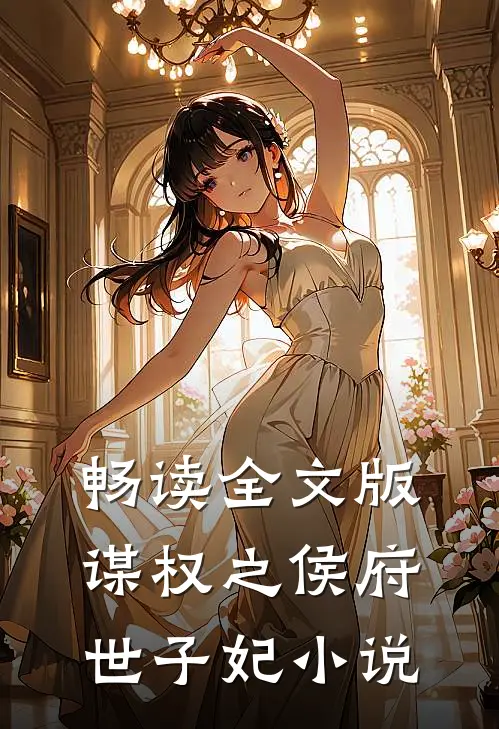 畅读全文版谋权之侯府世子妃小说