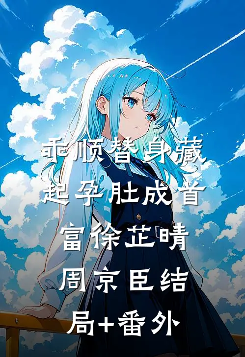 乖顺替身藏起孕肚成首富徐芷晴周京臣结局+番外
