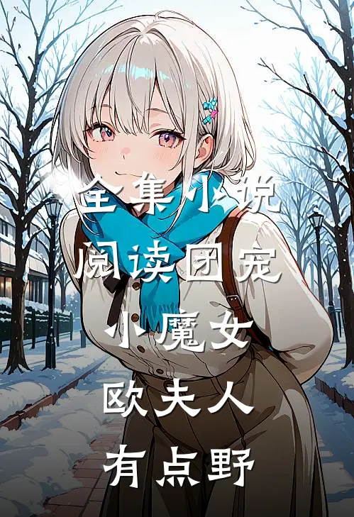 全集小说阅读团宠小魔女：欧夫人有点野