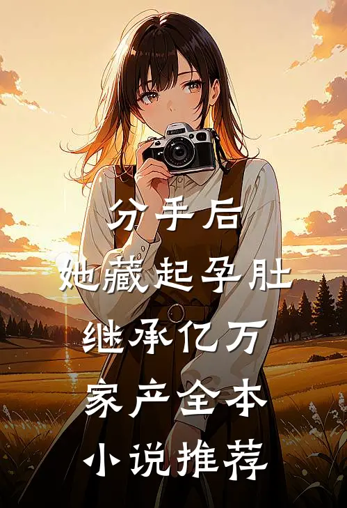 分手后，她藏起孕肚继承亿万家产全本小说推荐