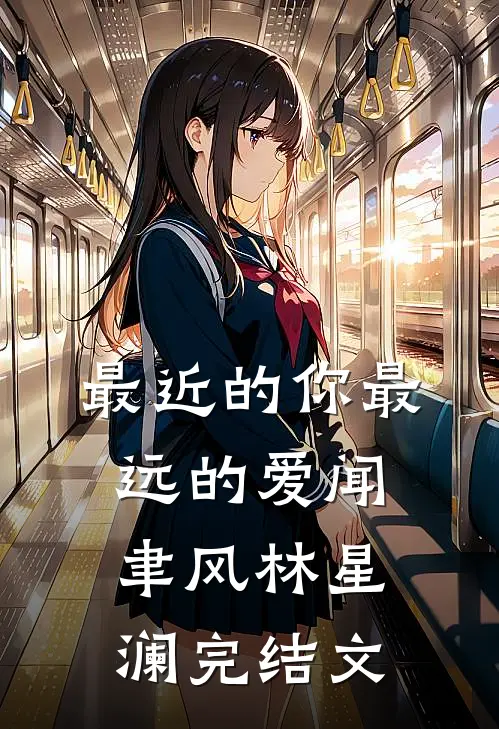 最近的你最远的爱闻聿风林星澜完结文