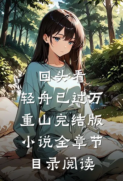 回头看，轻舟已过万重山完结版小说全章节目录阅读
