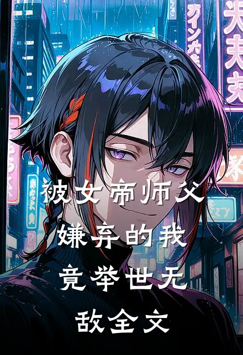 被女帝师父嫌弃的我，竟举世无敌全文