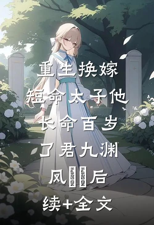 重生换嫁，短命太子他长命百岁了君九渊凤嫋嫋后续+全文
