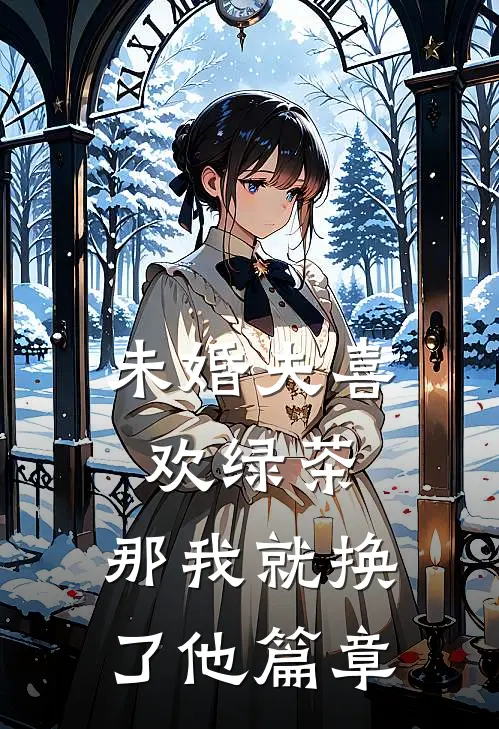 未婚夫喜欢绿茶，那我就换了他篇章