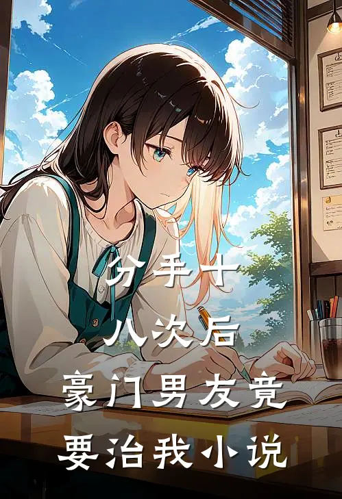 分手十八次后，豪门男友竟要治我小说