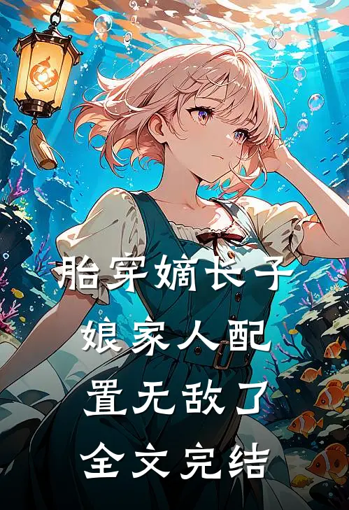 胎穿嫡长子，娘家人配置无敌了全文完结