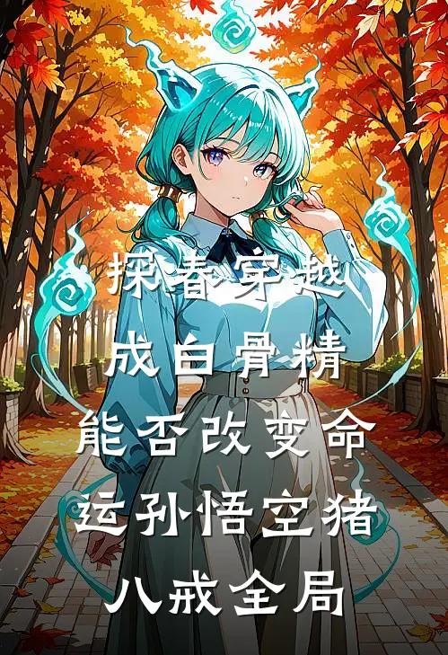 探春穿越成白骨精，能否改变命运孙悟空猪八戒全局