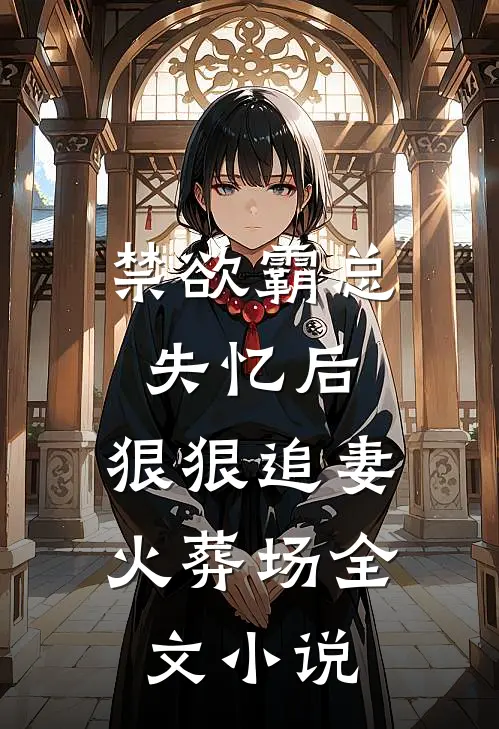 禁欲霸总失忆后，狠狠追妻火葬场全文小说