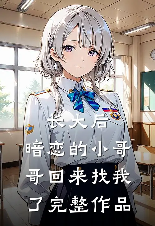 长大后，暗恋的小哥哥回来找我了完整作品