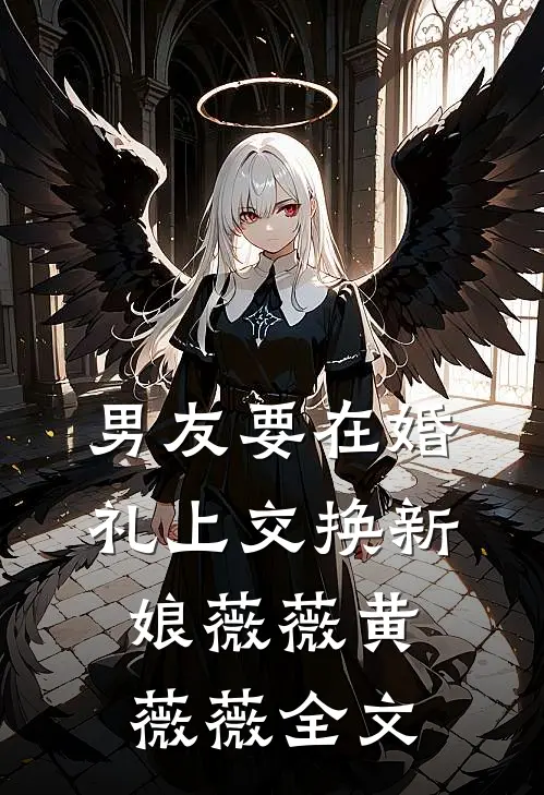 男友要在婚礼上交换新娘薇薇黄薇薇全文