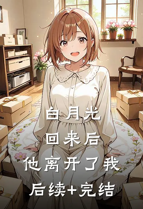 白月光回来后，他离开了我后续+完结