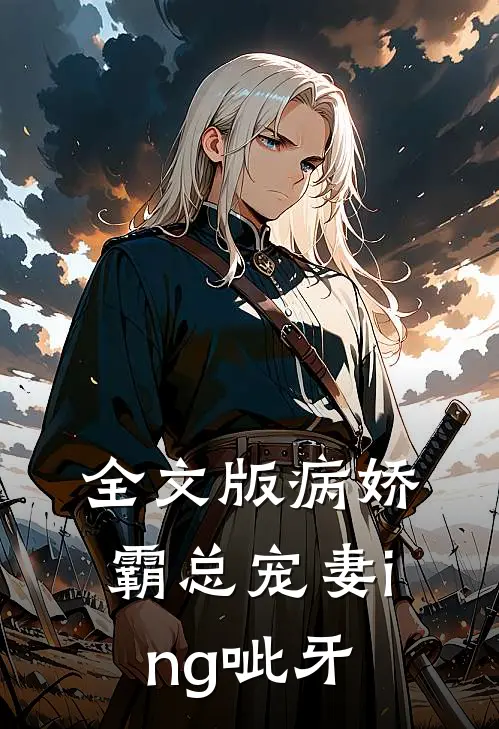 全文版病娇霸总宠妻ing [呲牙]