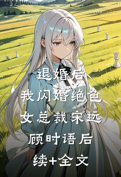 退婚后，我闪婚绝色女总裁宋远顾时语后续+全文