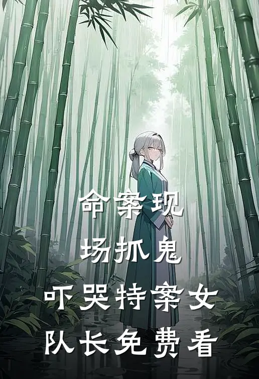 命案现场抓鬼，吓哭特案女队长免费看