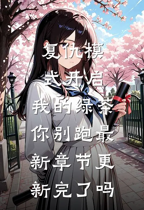 复仇模式开启，我的绿茶你别跑最新章节更新完了吗