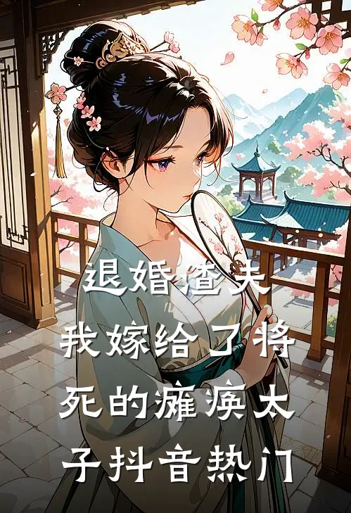 退婚渣夫，我嫁给了将死的瘫痪太子抖音热门