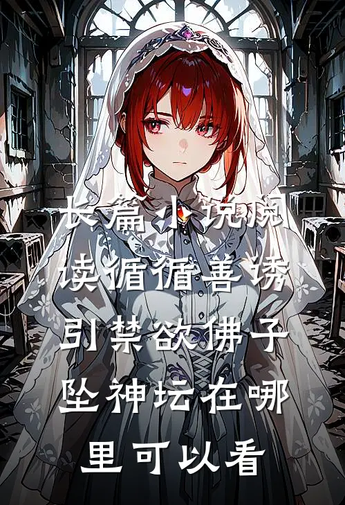 长篇小说阅读循循善诱,引禁欲佛子坠神坛在哪里可以看