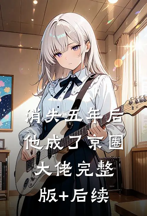 消失五年后他成了京圈大佬完整版+后续