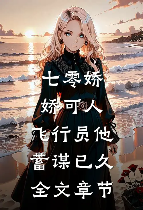 七零娇娇可人，飞行员他蓄谋已久全文章节