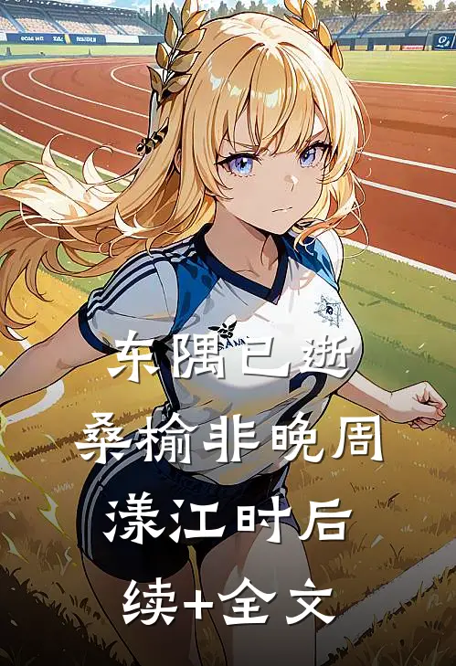 东隅已逝，桑榆非晚周漾江时后续+全文