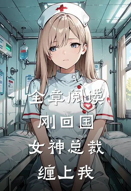 全章阅读刚回国，女神总裁缠上我