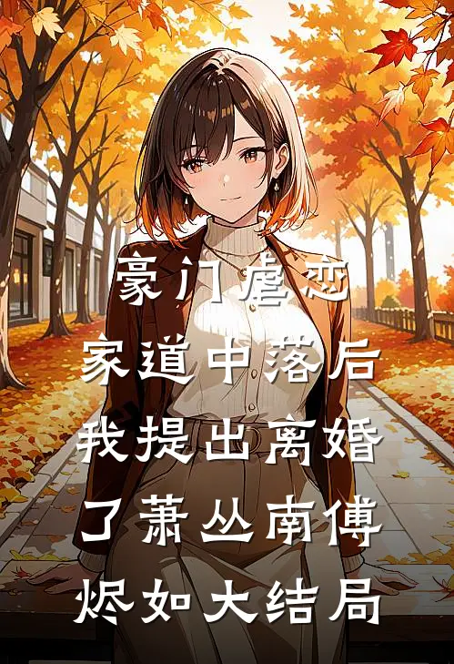 豪门虐恋：家道中落后我提出离婚了萧丛南傅烬如大结局