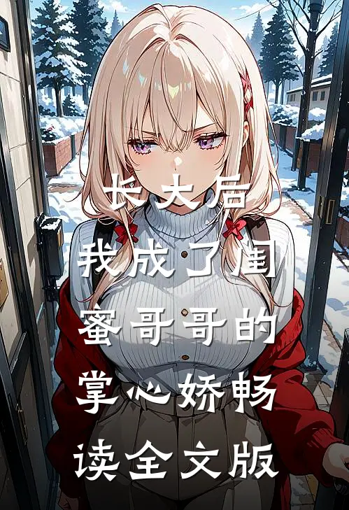 长大后,我成了闺蜜哥哥的掌心娇畅读全文版