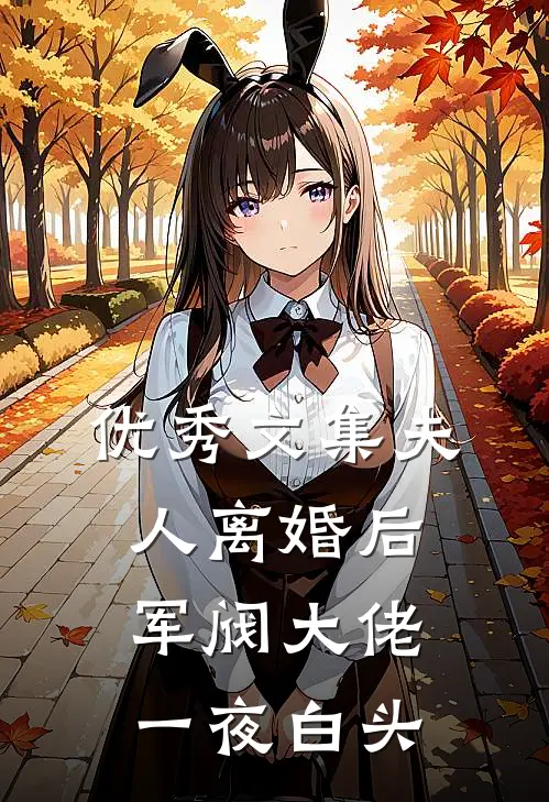 优秀文集夫人离婚后，军阀大佬一夜白头