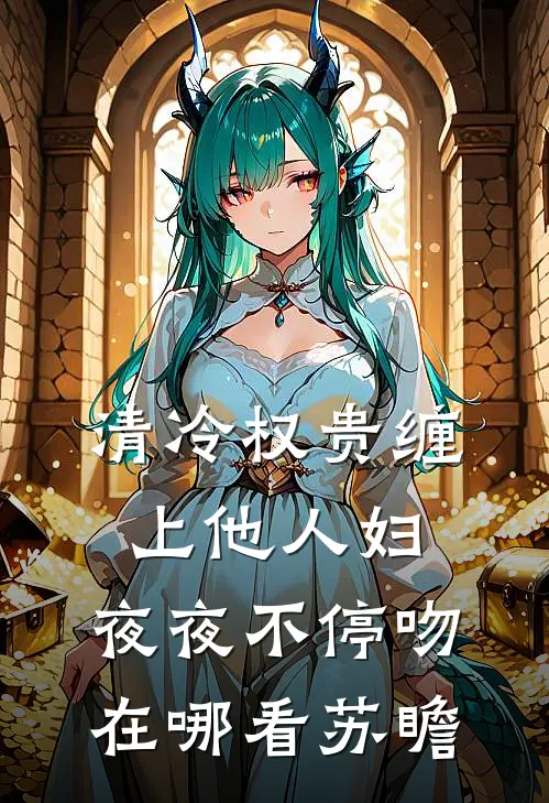 清冷权贵缠上他人妇，夜夜不停吻在哪看苏瞻