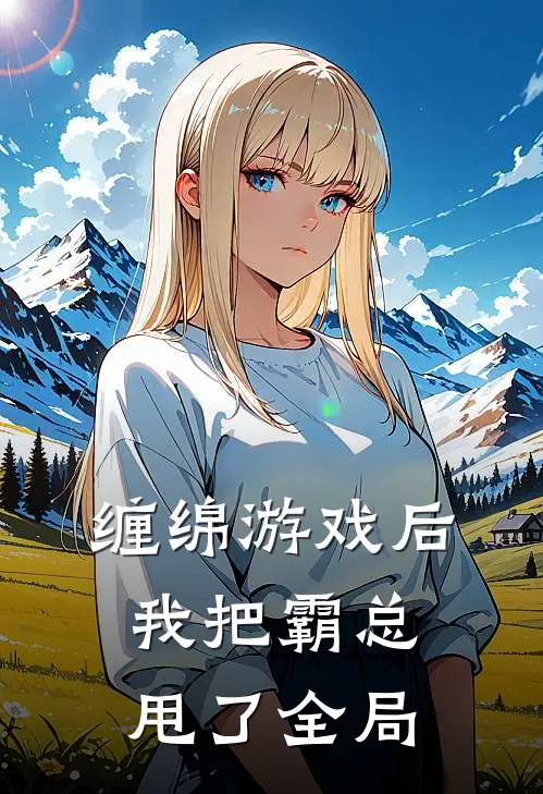 缠绵游戏后，我把霸总甩了全局
