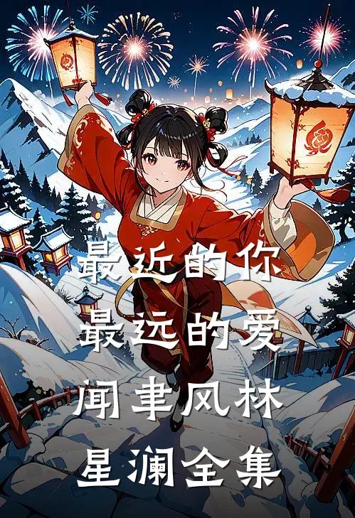 最近的你最远的爱闻聿风林星澜 全集