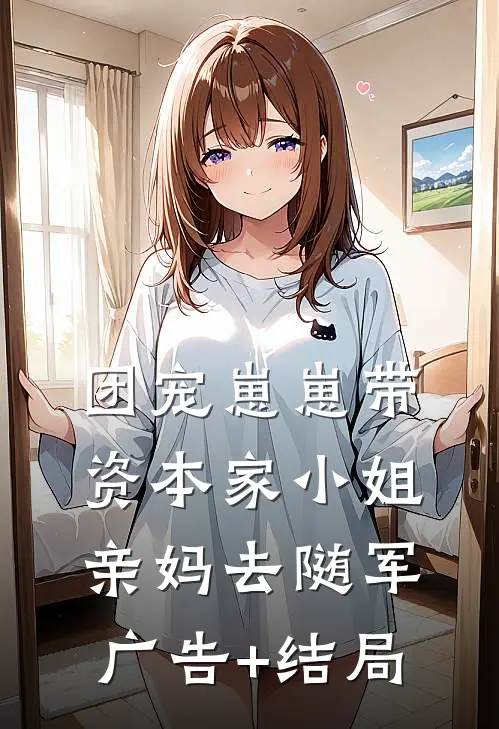 团宠崽崽带资本家小姐亲妈去随军广告+结局