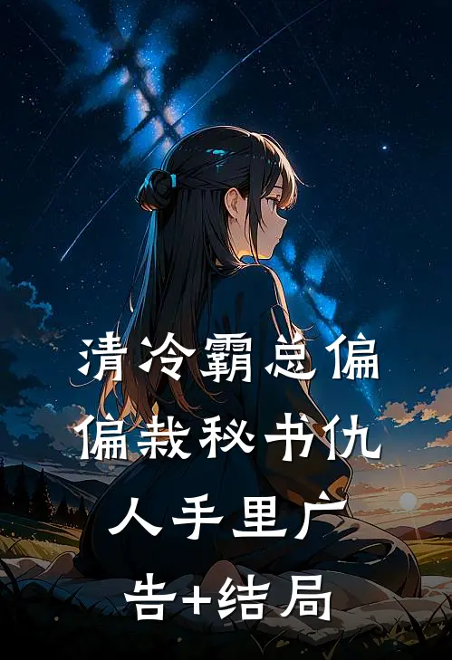 清冷霸总偏偏栽秘书仇人手里广告+结局