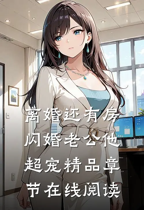 离婚还有房闪婚老公他超宠精品章节在线阅读
