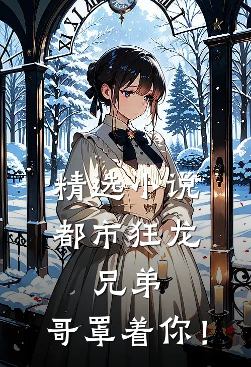 精选小说都市狂龙：兄弟，哥罩着你！