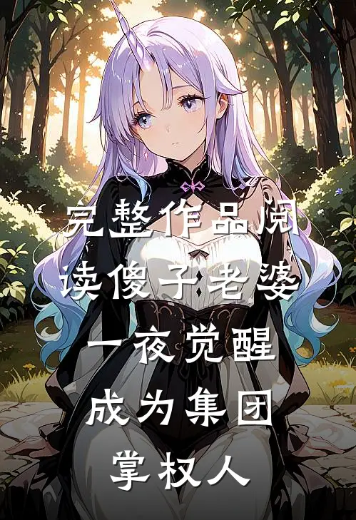 完整作品阅读傻子老婆一夜觉醒，成为集团掌权人