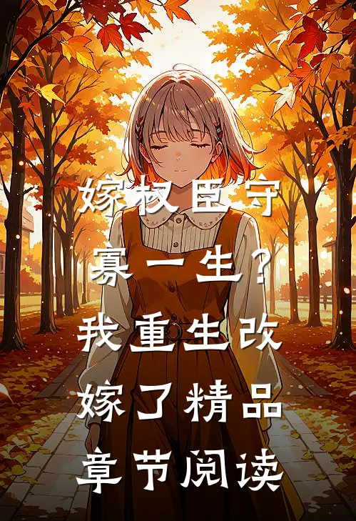 嫁权臣守寡一生？我重生改嫁了精品章节阅读