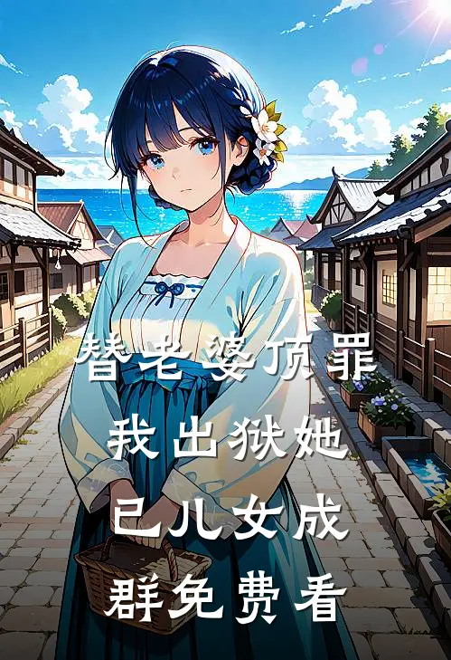 替老婆顶罪，我出狱她已儿女成群免费看