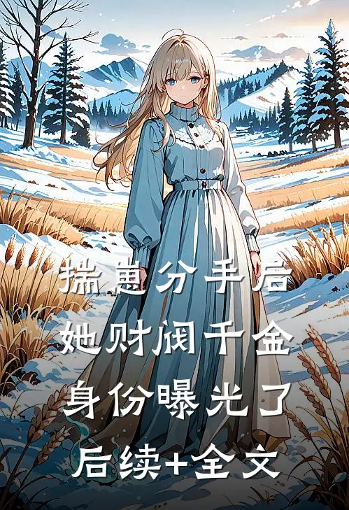 揣崽分手后，她财阀千金身份曝光了后续+全文