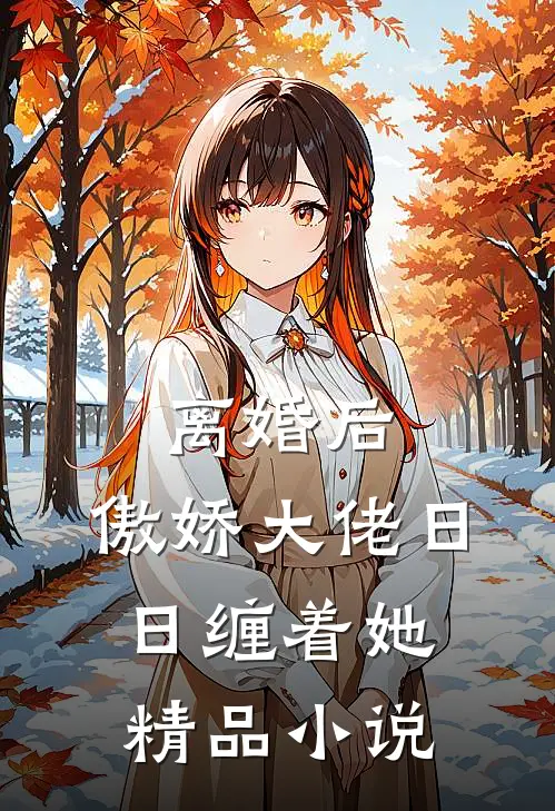 离婚后，傲娇大佬日日缠着她精品小说