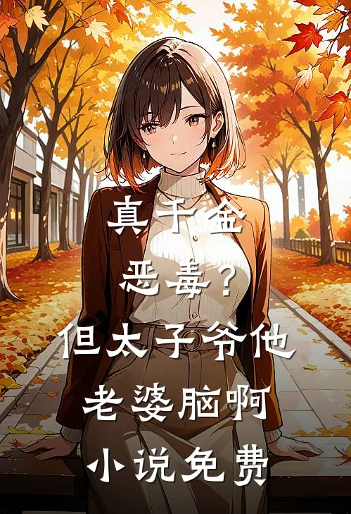 真千金恶毒？但太子爷他老婆脑啊小说免费